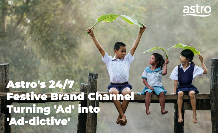 Astro’s 24/7 Festive Brand Channel : Turning ‘Ad’ into ‘Ad-dictive’